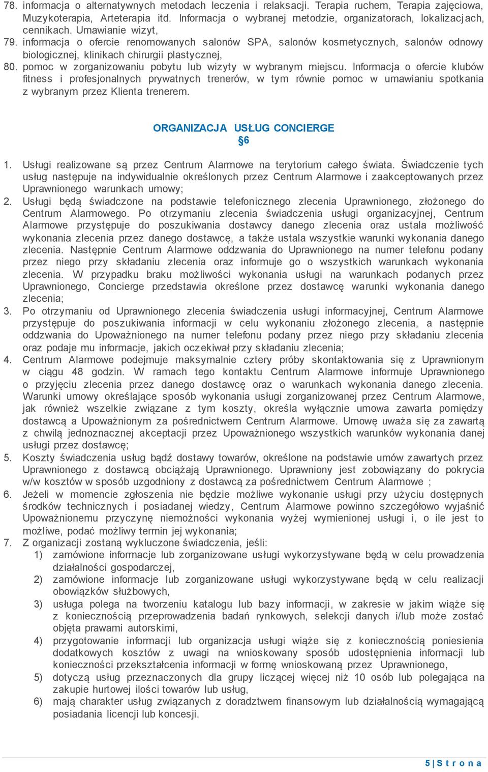 informacja o ofercie renomowanych salonów SPA, salonów kosmetycznych, salonów odnowy biologicznej, klinikach chirurgii plastycznej, 80. pomoc w zorganizowaniu pobytu lub wizyty w wybranym miejscu.