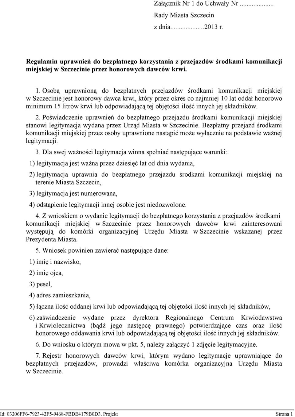 Osobą uprawnioną do bezpłatnych przejazdów środkami komunikacji miejskiej w Szczecinie jest honorowy dawca krwi, który przez okres co najmniej 10 lat oddał honorowo minimum 15 litrów krwi lub