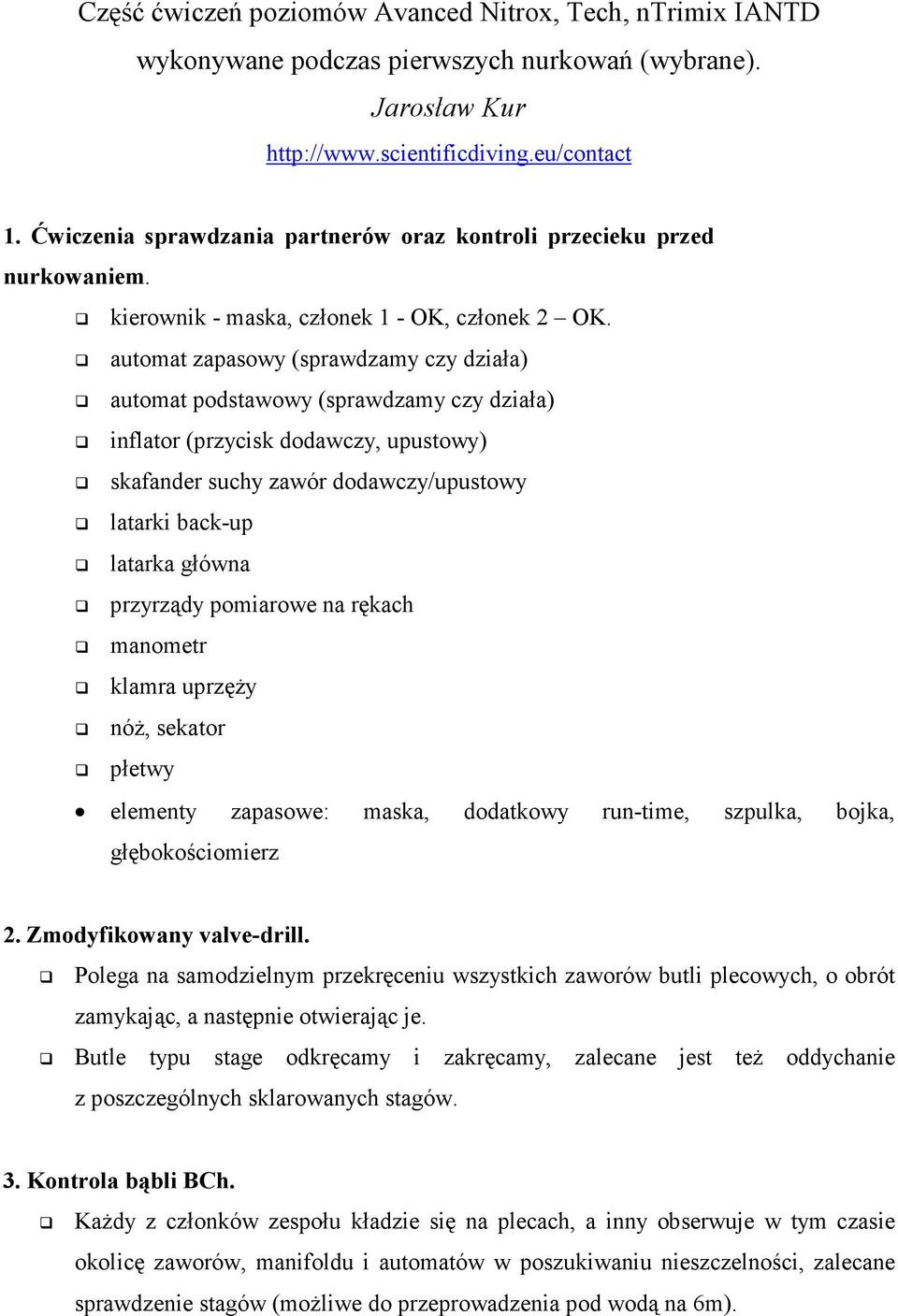 automat zapasowy (sprawdzamy czy działa) automat podstawowy (sprawdzamy czy działa) inflator (przycisk dodawczy, upustowy) skafander suchy zawór dodawczy/upustowy latarki back-up latarka główna