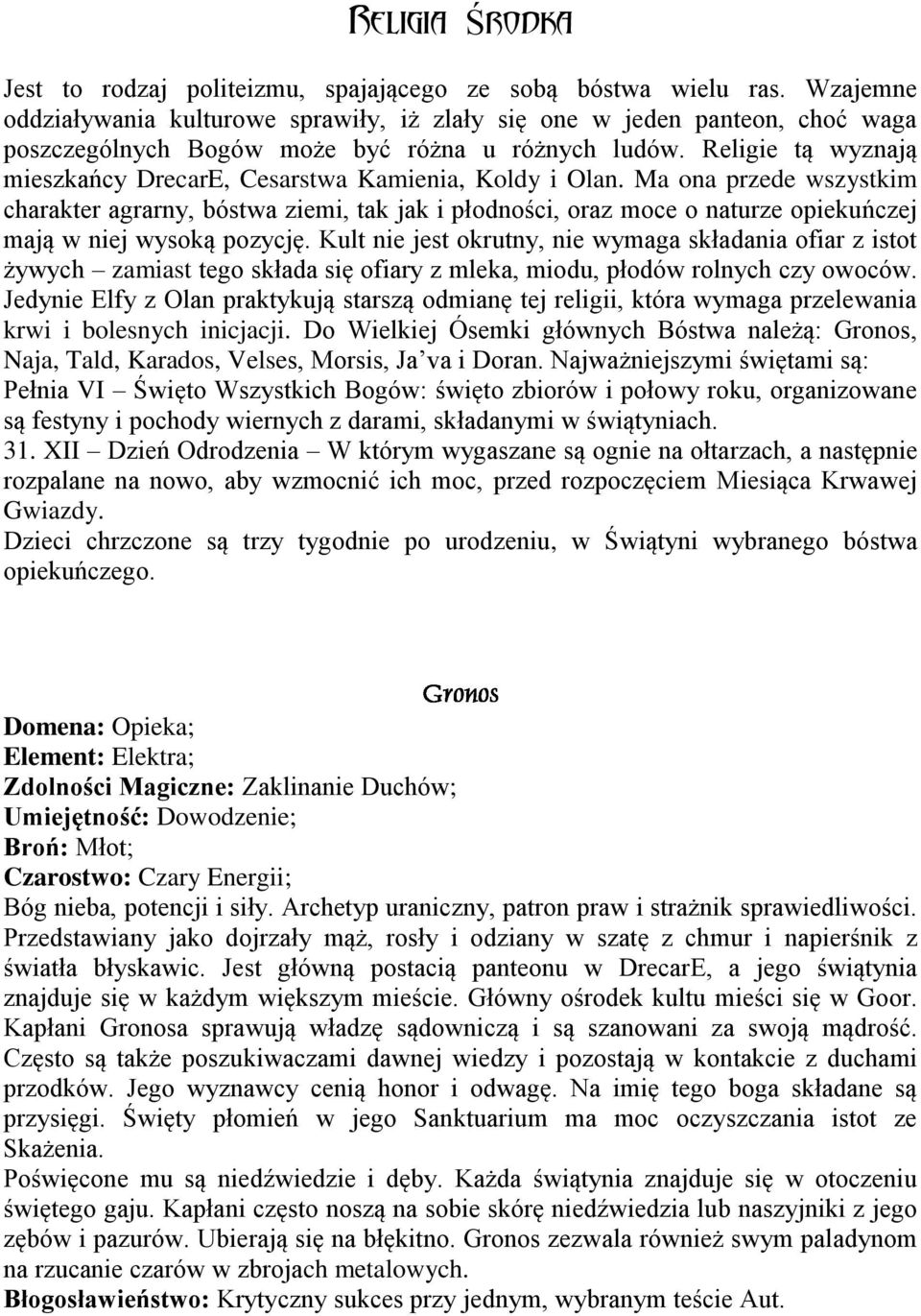 Religie tą wyznają mieszkańcy DrecarE, Cesarstwa Kamienia, Koldy i Olan.