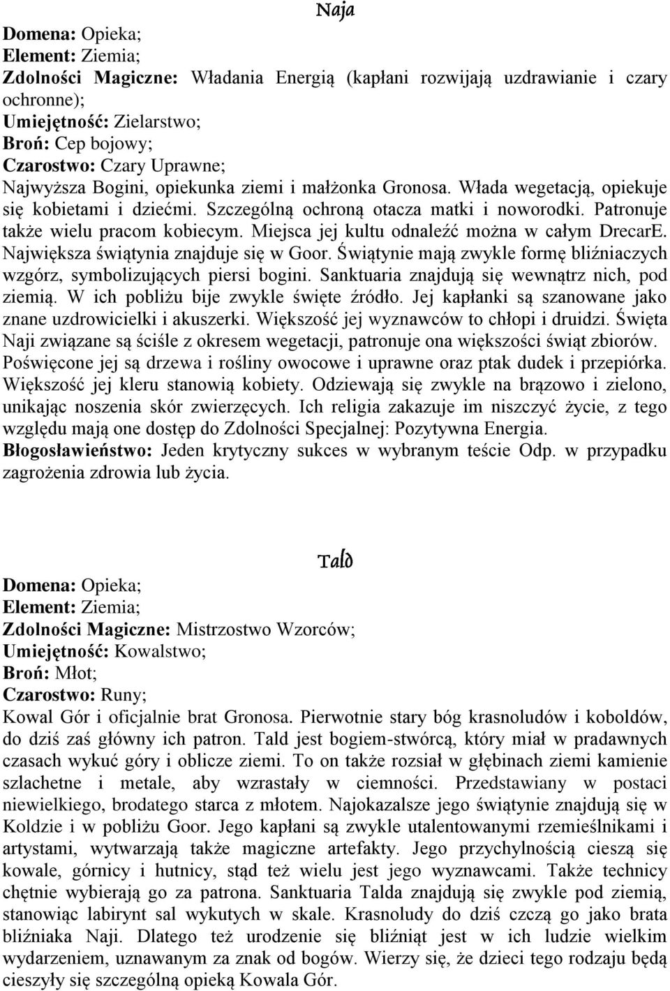 Miejsca jej kultu odnaleźć można w całym DrecarE. Największa świątynia znajduje się w Goor. Świątynie mają zwykle formę bliźniaczych wzgórz, symbolizujących piersi bogini.