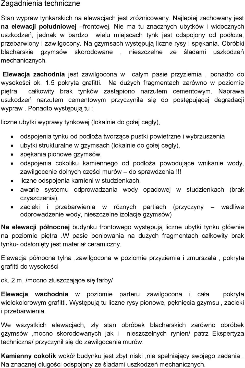 Obróbki blacharskie gzymsów skorodowane, nieszczelne ze śladami uszkodzeń mechanicznych. Elewacja zachodnia jest zawilgocona w całym pasie przyziemia, ponadto do wysokości ok. 1.5 pokryta grafitti.