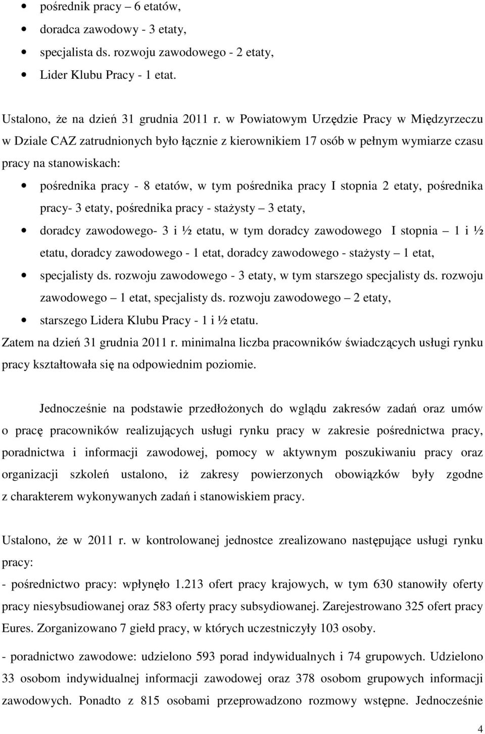 pracy I stopnia 2 etaty, pośrednika pracy- 3 etaty, pośrednika pracy - stażysty 3 etaty, doradcy zawodowego- 3 i ½ etatu, w tym doradcy zawodowego I stopnia 1 i ½ etatu, doradcy zawodowego - 1 etat,