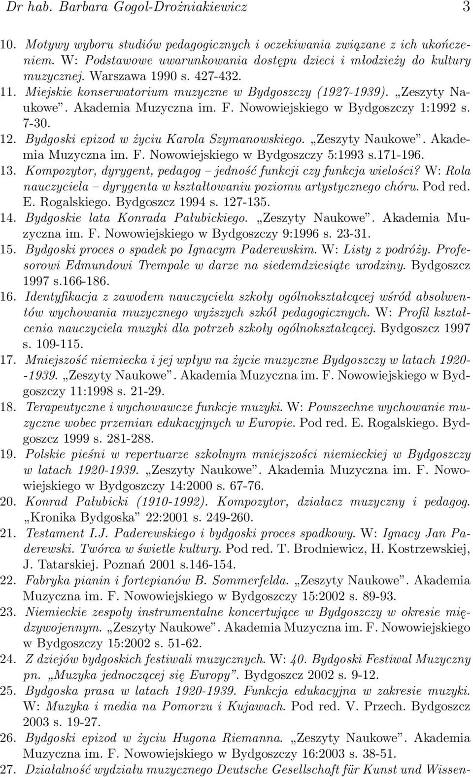 Bydgoski epizod w życiu Karola Szymanowskiego. Zeszyty Naukowe. Akademia Muzyczna im. F. Nowowiejskiego w Bydgoszczy 5:1993 s.171-196. 13.