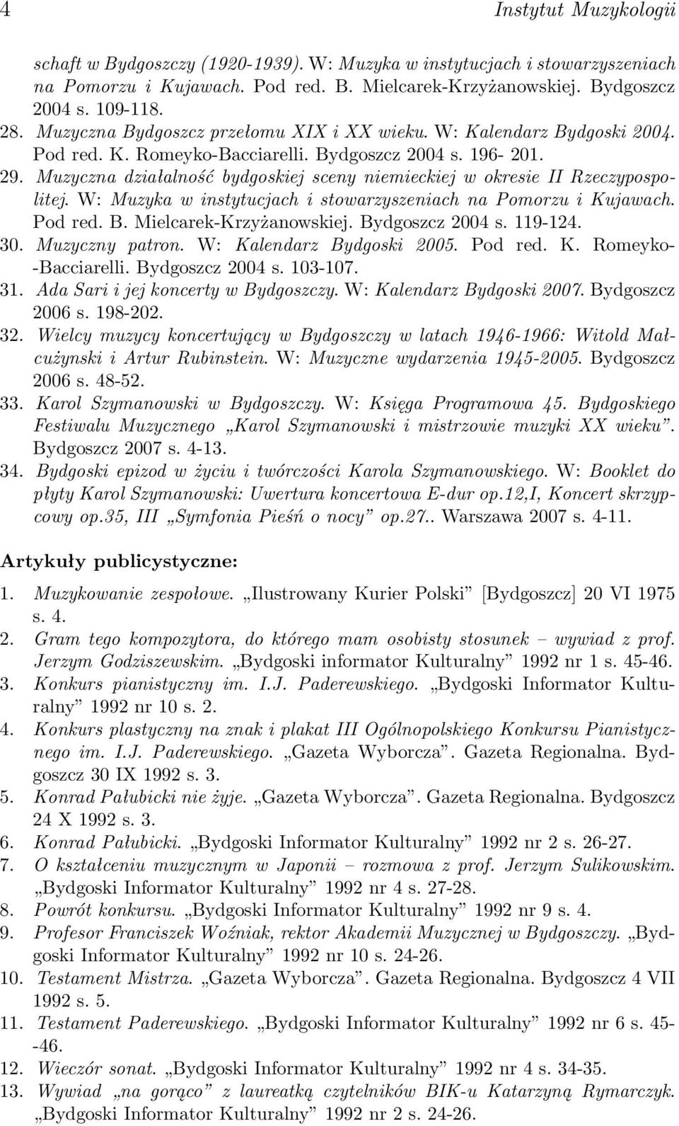 Muzyczna działalność bydgoskiej sceny niemieckiej w okresie II Rzeczypospolitej. W: Muzyka w instytucjach i stowarzyszeniach na Pomorzu i Kujawach. Pod red. B. Mielcarek-Krzyżanowskiej.