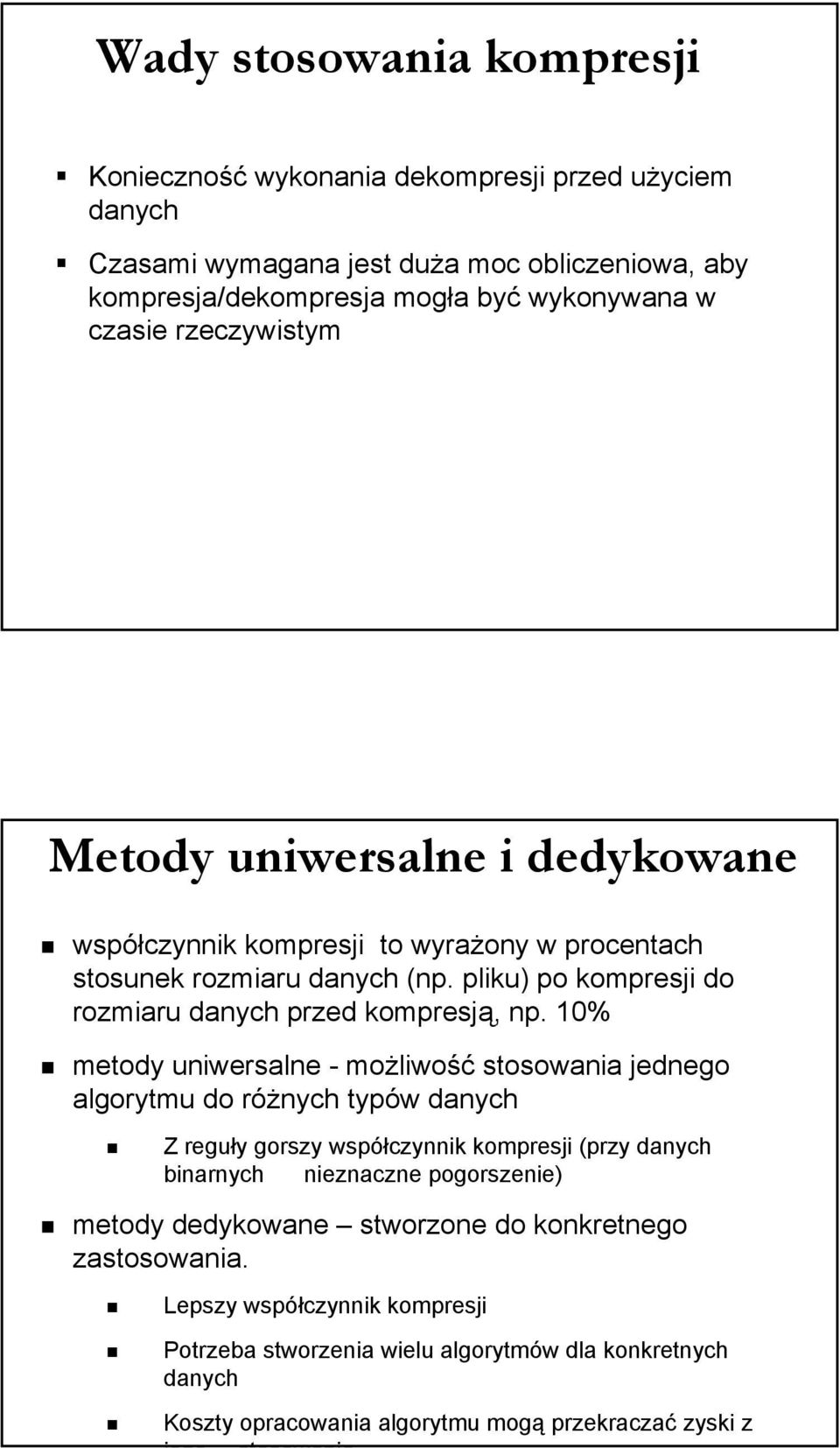 10% metody uniwersalne - możliwość stosowania jednego algorytmu do różnych typów danych Z reguły gorszy współczynnik kompresji (przy danych binarnych nieznaczne pogorszenie) metody