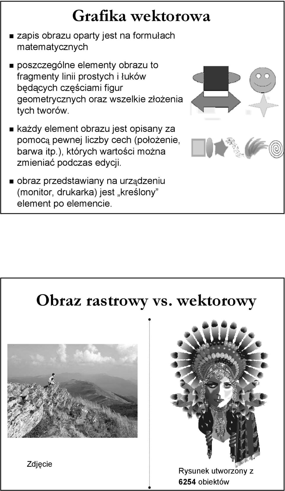 każdy element obrazu jest opisany za pomocą pewnej liczby cech (położenie, barwa itp.