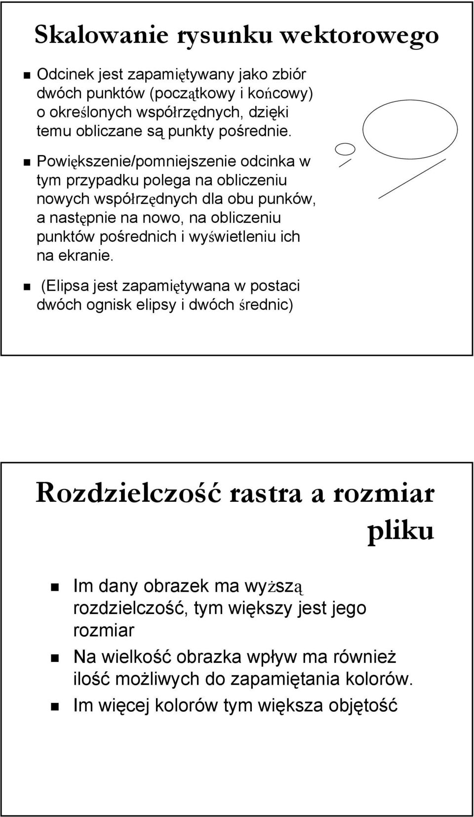 Powiększenie/pomniejszenie odcinka w tym przypadku polega na obliczeniu nowych współrzędnych dla obu punków, a następnie na nowo, na obliczeniu punktów pośrednich i