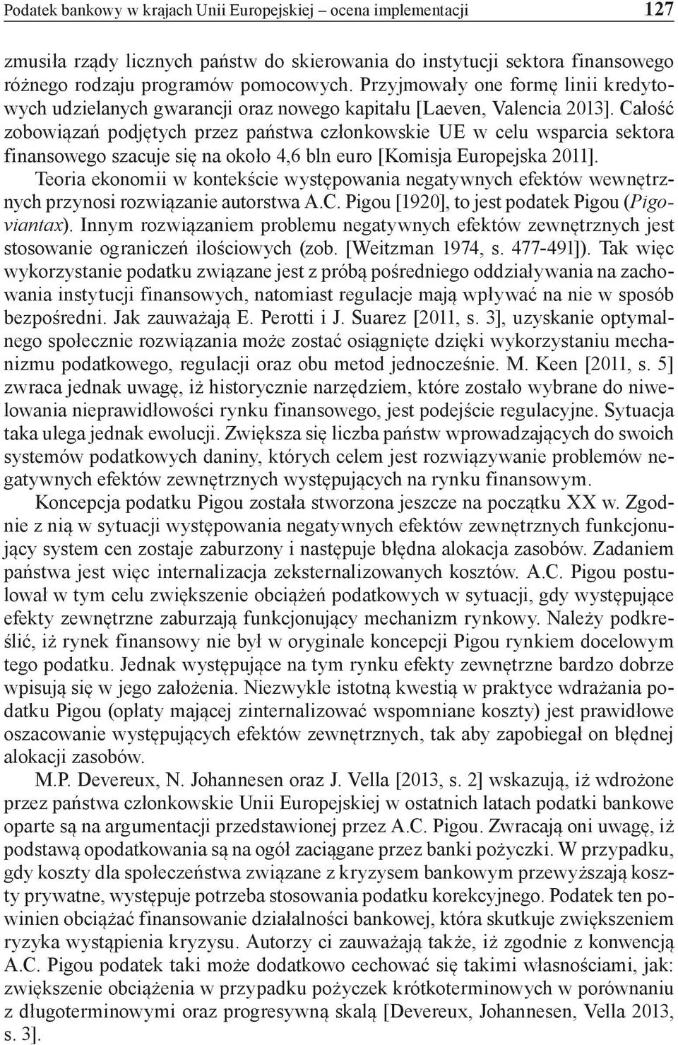 Całość zobowiązań podjętych przez państwa członkowskie UE w celu wsparcia sektora finansowego szacuje się na około 4,6 bln euro [Komisja Europejska 2011].