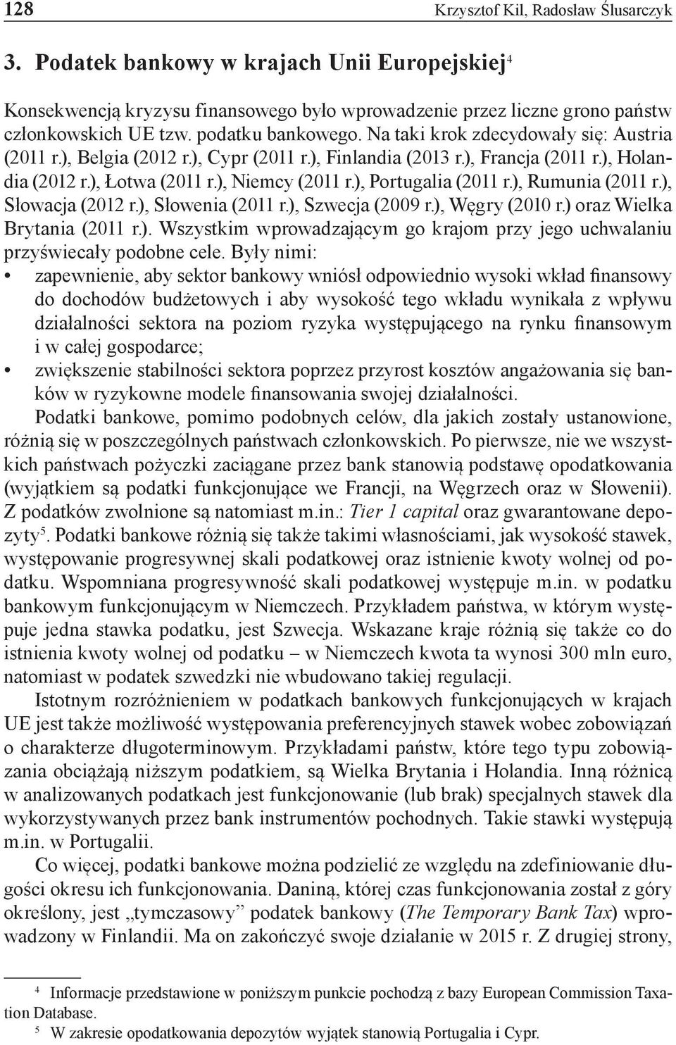 ), Portugalia (2011 r.), Rumunia (2011 r.), Słowacja (2012 r.), Słowenia (2011 r.), Szwecja (2009 r.), Węgry (2010 r.) oraz Wielka Brytania (2011 r.). Wszystkim wprowadzającym go krajom przy jego uchwalaniu przyświecały podobne cele.