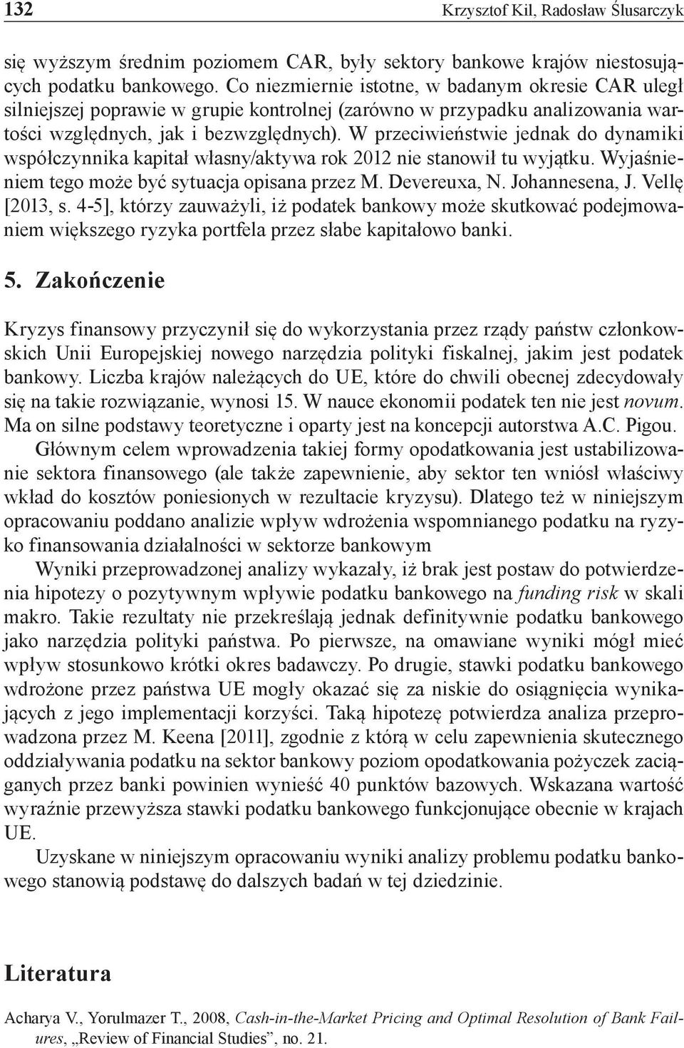 W przeciwieństwie jednak do dynamiki współczynnika kapitał własny/aktywa rok 2012 nie stanowił tu wyjątku. Wyjaśnieniem tego może być sytuacja opisana przez M. Devereuxa, N. Johannesena, J.