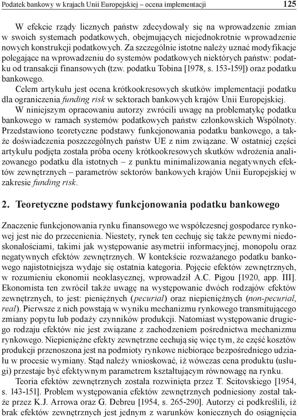 Za szczególnie istotne należy uznać modyfikacje polegające na wprowadzeniu do systemów podatkowych niektórych państw: podatku od transakcji finansowych (tzw. podatku Tobina [1978, s.