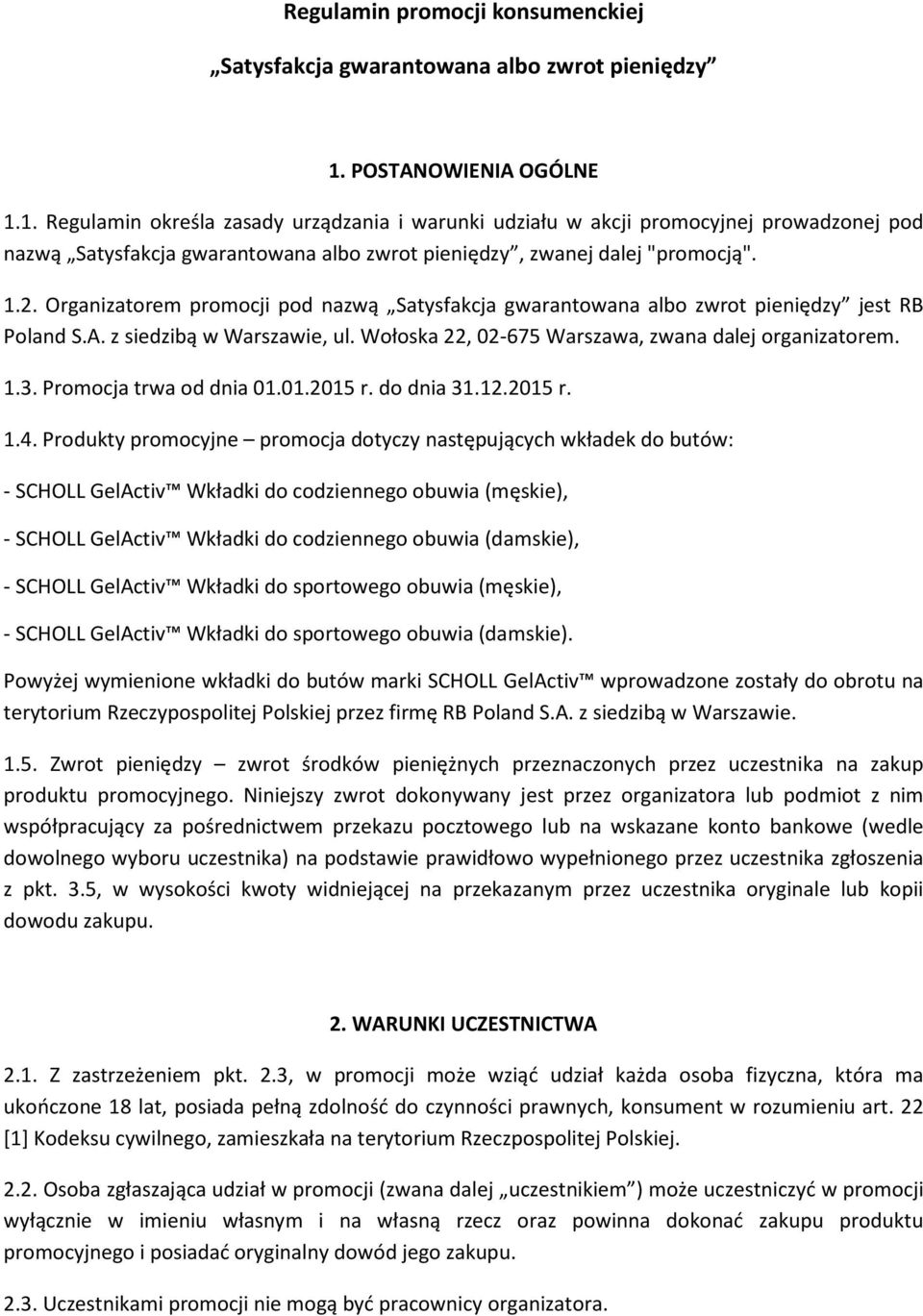 Organizatorem promocji pod nazwą Satysfakcja gwarantowana albo zwrot pieniędzy jest RB Poland S.A. z siedzibą w Warszawie, ul. Wołoska 22, 02-675 Warszawa, zwana dalej organizatorem. 1.3.