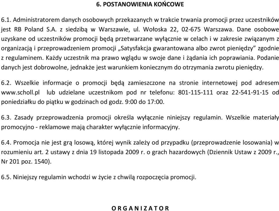 zgodnie z regulaminem. Każdy uczestnik ma prawo wglądu w swoje dane i żądania ich poprawiania. Podanie danych jest dobrowolne, jednakże jest warunkiem koniecznym do otrzymania zwrotu pieniędzy. 6.2.