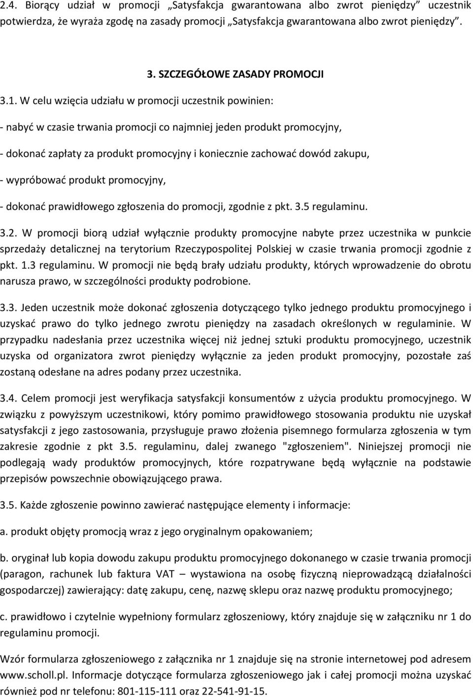 W celu wzięcia udziału w promocji uczestnik powinien: - nabyć w czasie trwania promocji co najmniej jeden produkt promocyjny, - dokonać zapłaty za produkt promocyjny i koniecznie zachować dowód