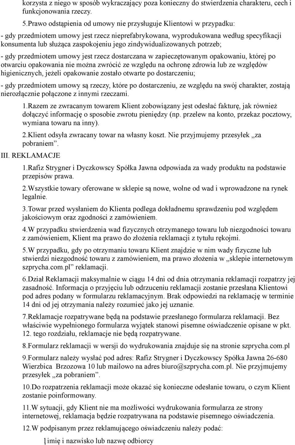 zindywidualizowanych potrzeb; - gdy przedmiotem umowy jest rzecz dostarczana w zapieczętowanym opakowaniu, której po otwarciu opakowania nie można zwrócić ze względu na ochronę zdrowia lub ze