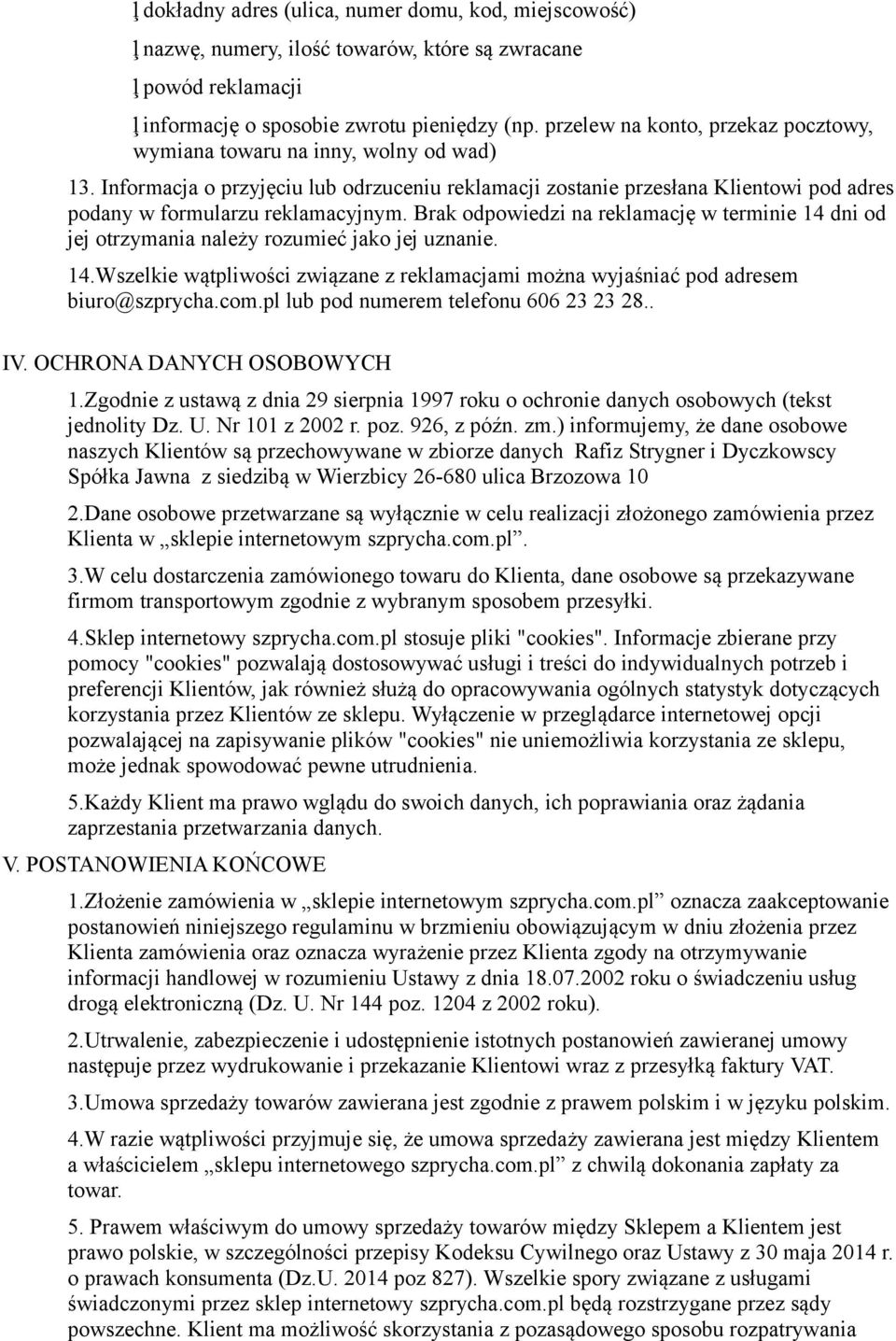 Brak odpowiedzi na reklamację w terminie 14 dni od jej otrzymania należy rozumieć jako jej uznanie. 14.Wszelkie wątpliwości związane z reklamacjami można wyjaśniać pod adresem biuro@szprycha.com.