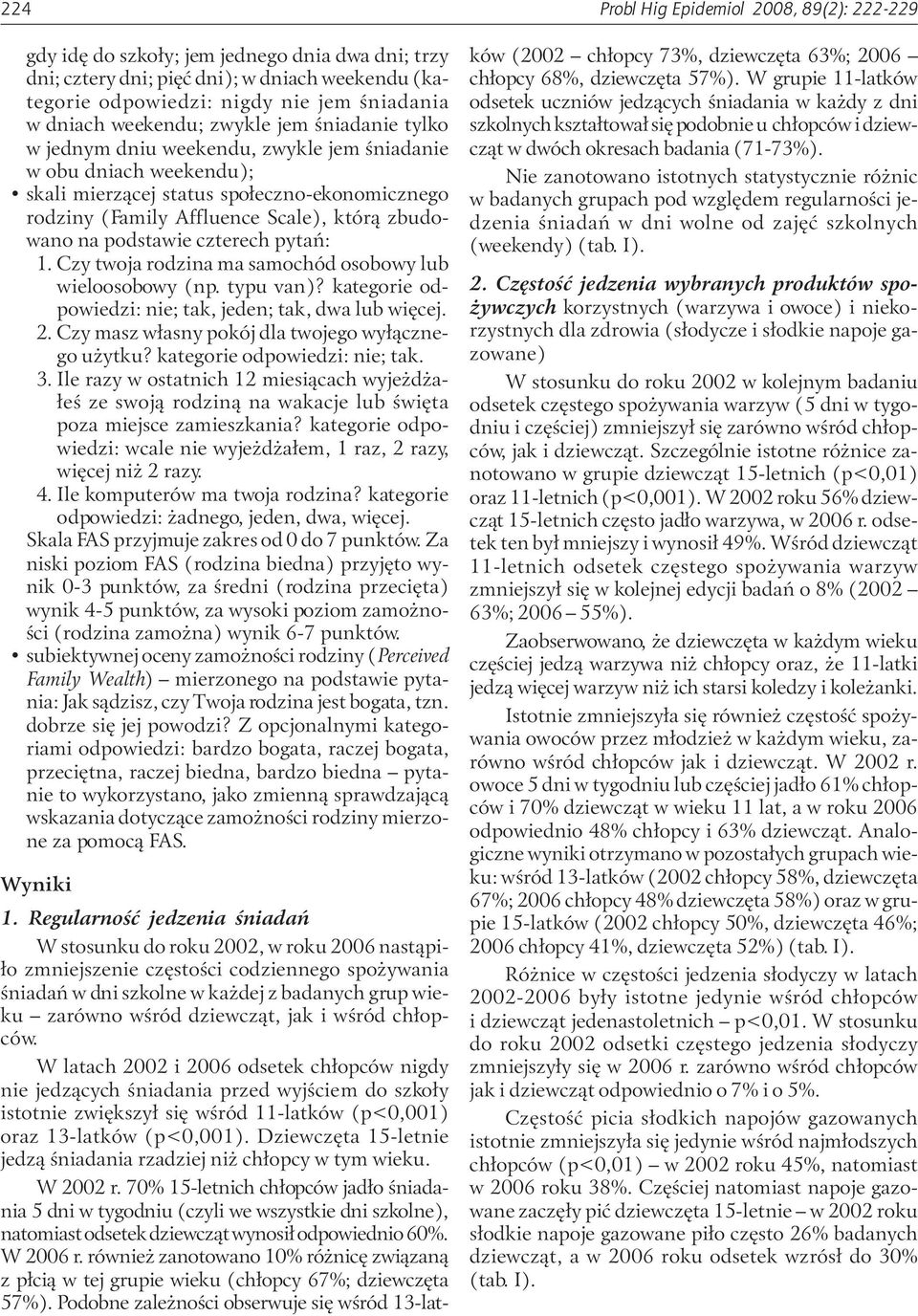 zbudowano na podstawie czterech pytań: 1. Czy twoja rodzina ma samochód osobowy lub wieloosobowy (np. typu van)? kategorie odpowiedzi: nie; tak, jeden; tak, dwa lub więcej. 2.