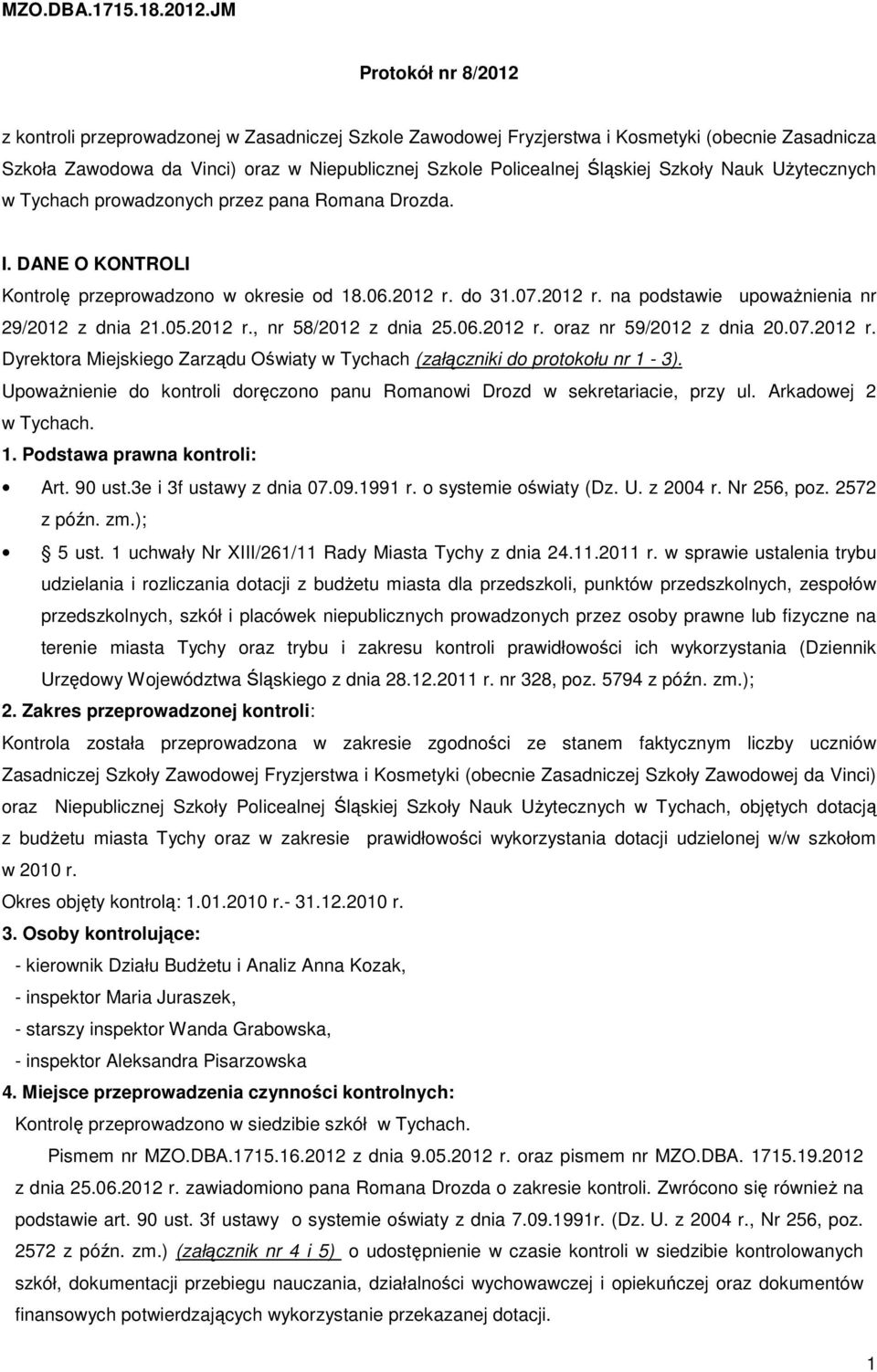 Szkoły Nauk Użytecznych w Tychach prowadzonych przez pana Romana Drozda. I. DANE O KONTROLI Kontrolę przeprowadzono w okresie od 18.06.2012 r. do 31.07.2012 r. na podstawie upoważnienia nr 29/2012 21.