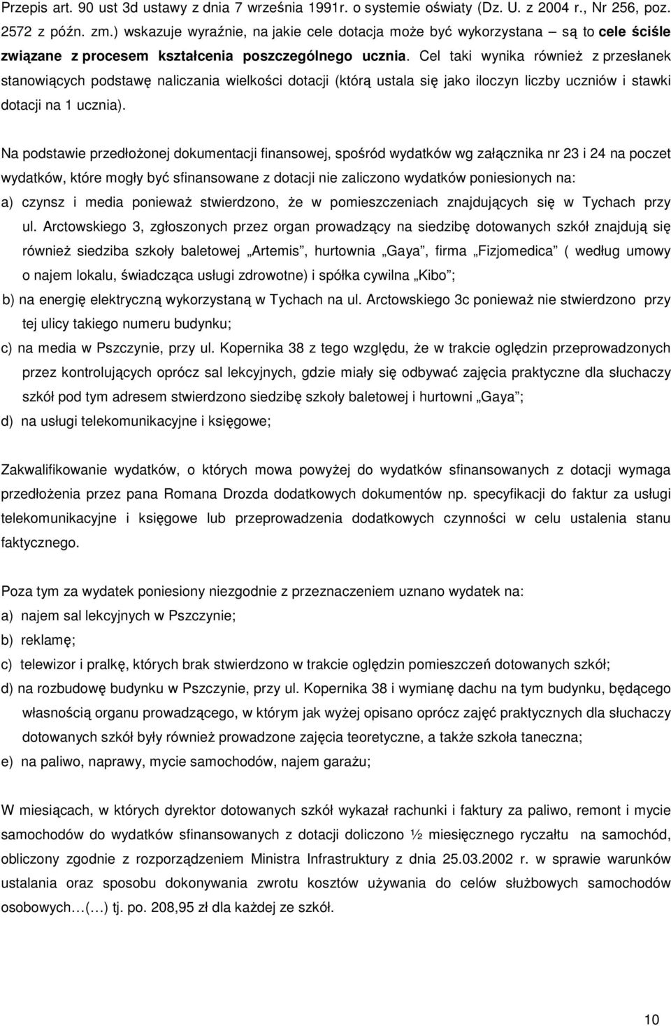 Cel taki wynika również z przesłanek stanowiących podstawę naliczania wielkości dotacji (którą ustala się jako iloczyn liczby uczniów i stawki dotacji na 1 ucznia).