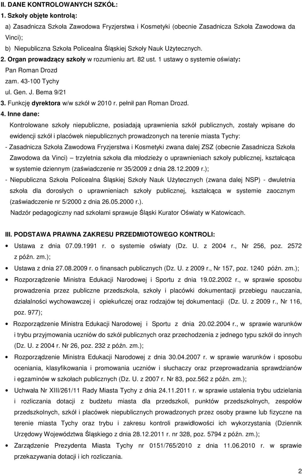 Organ prowadzący szkoły w rozumieniu art. 82 ust. 1 ustawy o systemie oświaty: Pan Roman Drozd zam. 43-100 Tychy ul. Gen. J. Bema 9/21 3. Funkcję dyrektora w/w szkół w 2010 r. pełnił pan Roman Drozd.