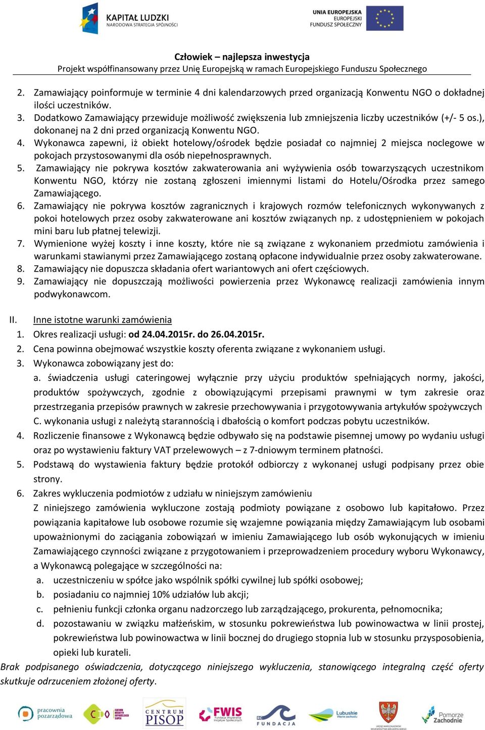Wykonawca zapewni, iż obiekt hotelowy/ośrodek będzie posiadał co najmniej 2 miejsca noclegowe w pokojach przystosowanymi dla osób niepełnosprawnych. 5.