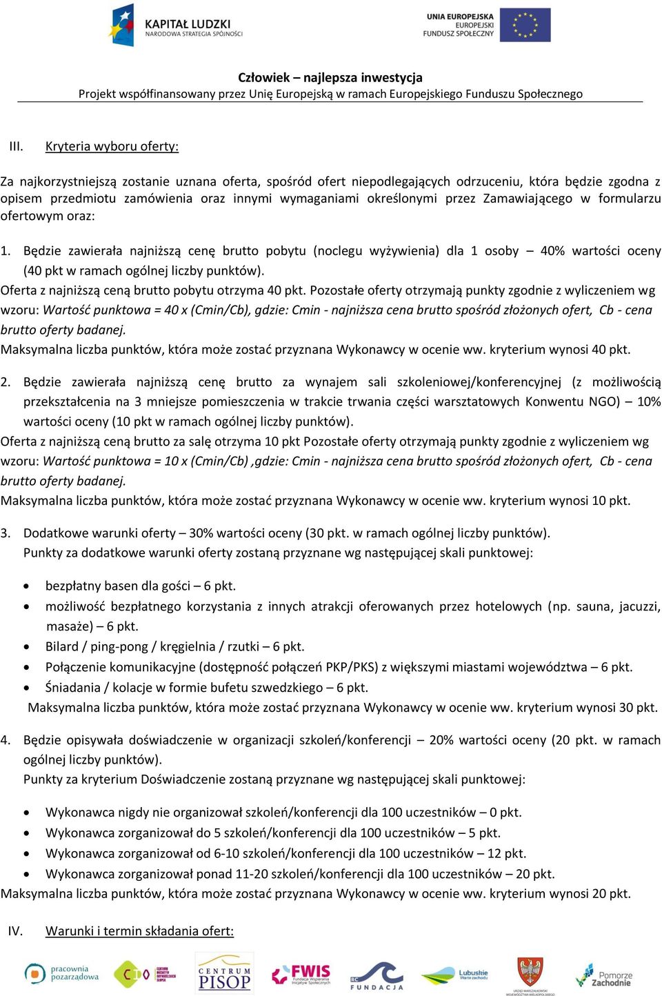 Będzie zawierała najniższą cenę brutto pobytu (noclegu wyżywienia) dla 1 osoby 40% wartości oceny (40 pkt w ramach ogólnej liczby punktów). Oferta z najniższą ceną brutto pobytu otrzyma 40 pkt.