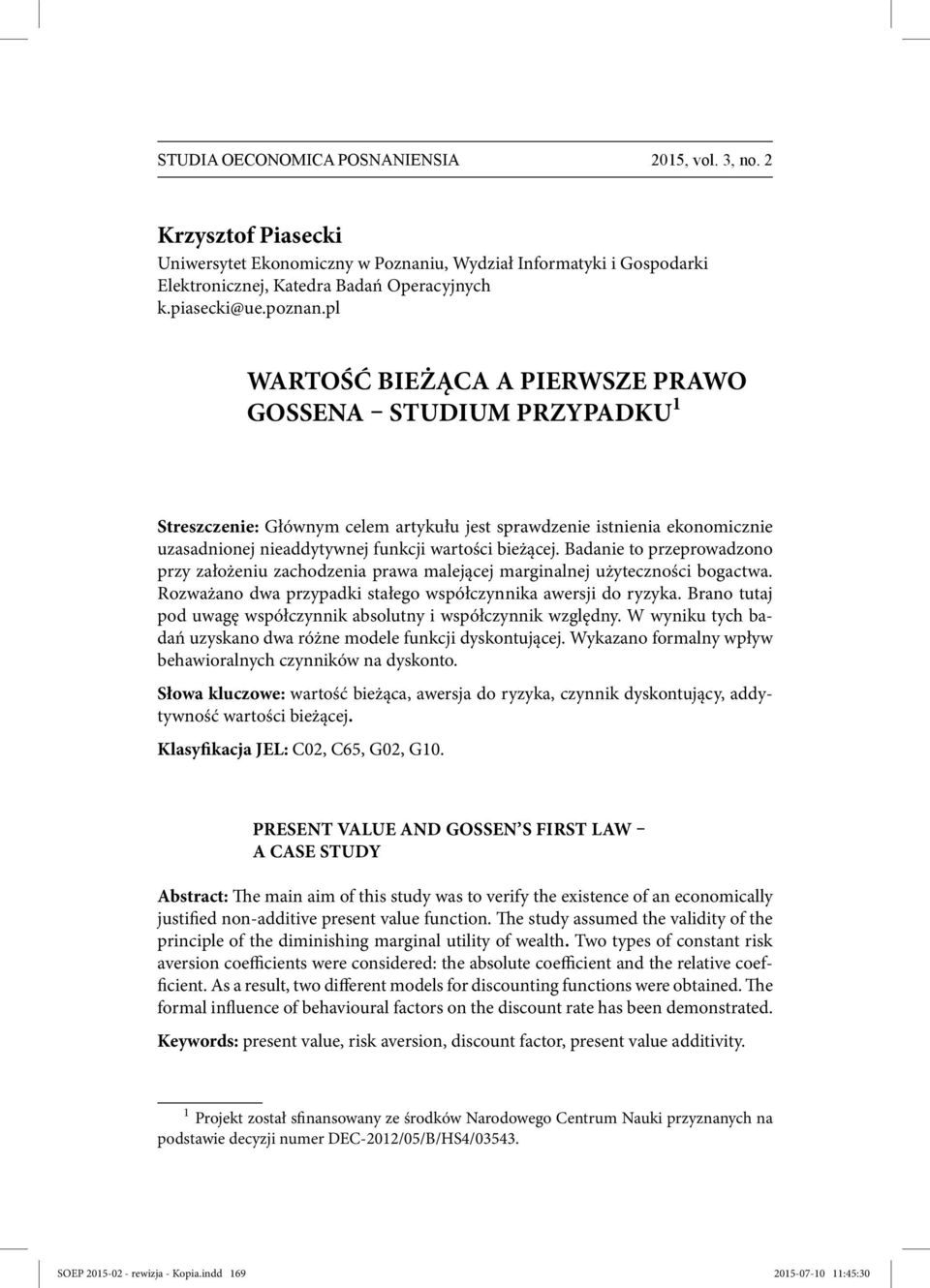 Badanie to przeprowadzono przy założeniu zachodzenia prawa malejącej marginalnej użyteczności bogactwa. Rozważano dwa przypadki stałego współczynnika awersji do ryzyka.