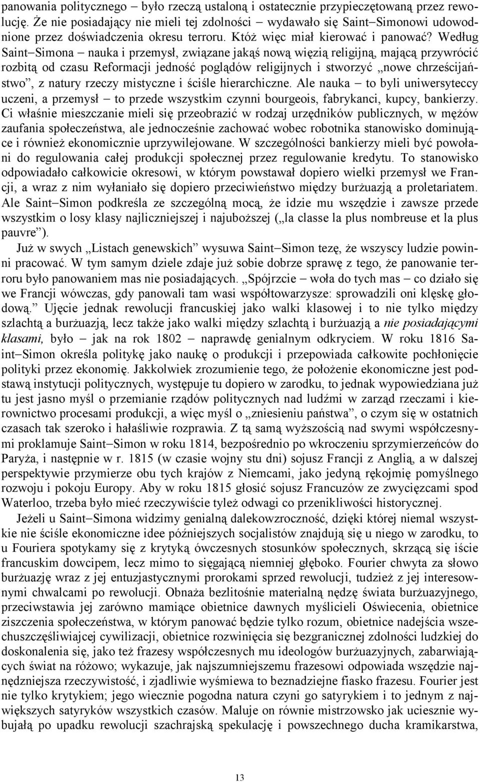 Według Saint Simona nauka i przemysł, związane jakąś nową więzią religijną, mającą przywrócić rozbitą od czasu Reformacji jedność poglądów religijnych i stworzyć nowe chrześcijaństwo, z natury rzeczy