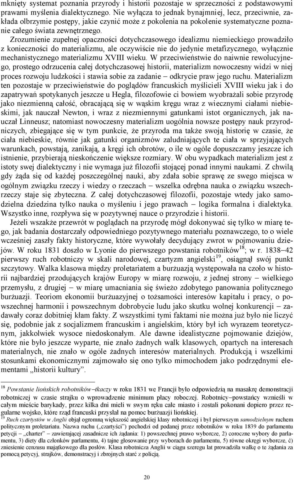 Zrozumienie zupełnej opaczności dotychczasowego idealizmu niemieckiego prowadziło z konieczności do materializmu, ale oczywiście nie do jedynie metafizycznego, wyłącznie mechanistycznego materializmu
