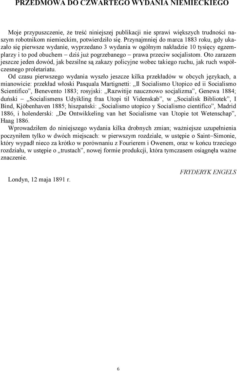 Oto zarazem jeszcze jeden dowód, jak bezsilne są zakazy policyjne wobec takiego ruchu, jak ruch współczesnego proletariatu.