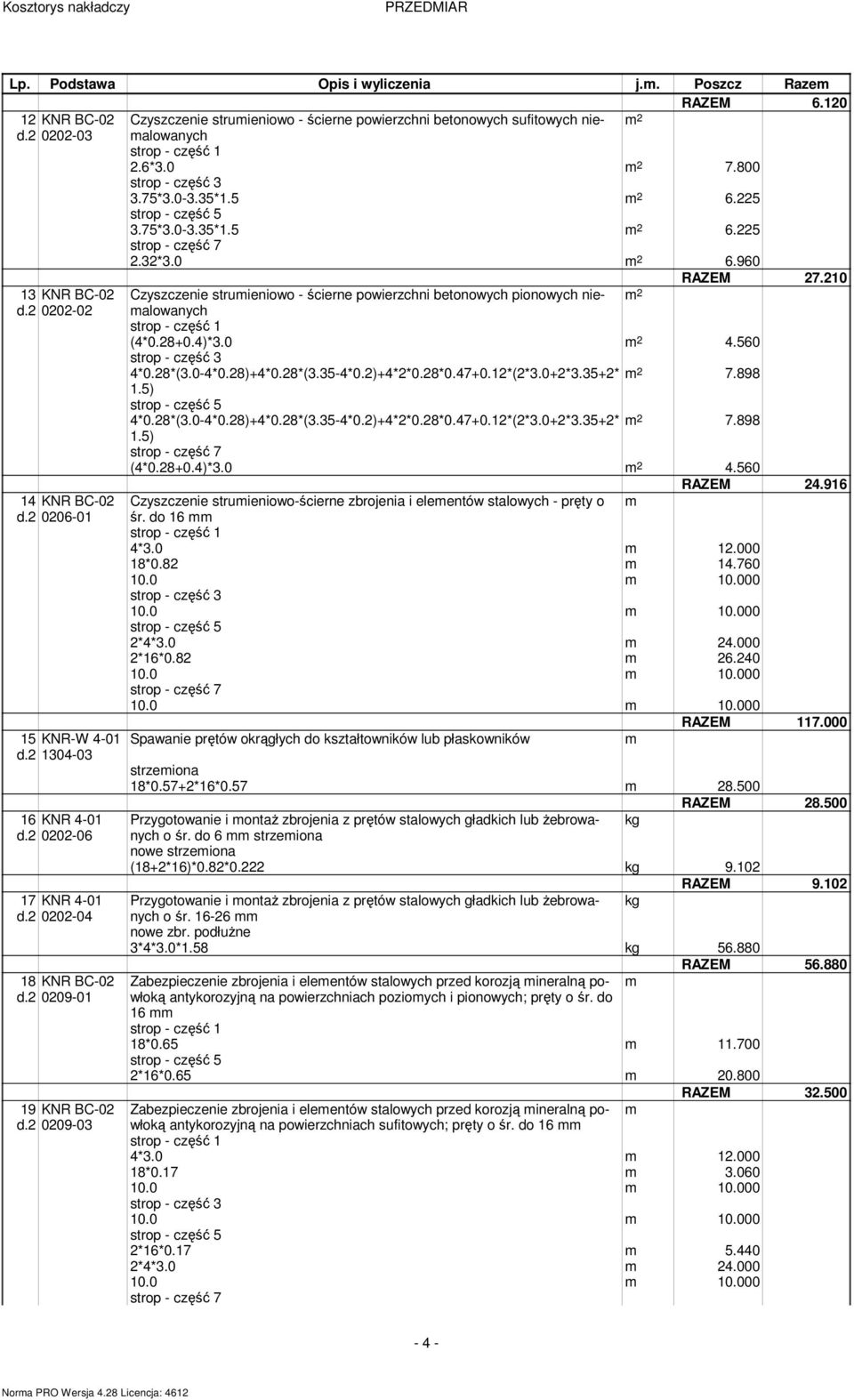 210 13 KNR BC-02 Czyszczenie strumieniowo - ścierne powierzchni betonowych pionowych niemalowanych d.2 0202-02 (4*0.28+0.4)*3.0 4.560 strop - część 3 4*0.28*(3.0-4*0.28)+4*0.28*(3.35-4*0.2)+4*2*0.