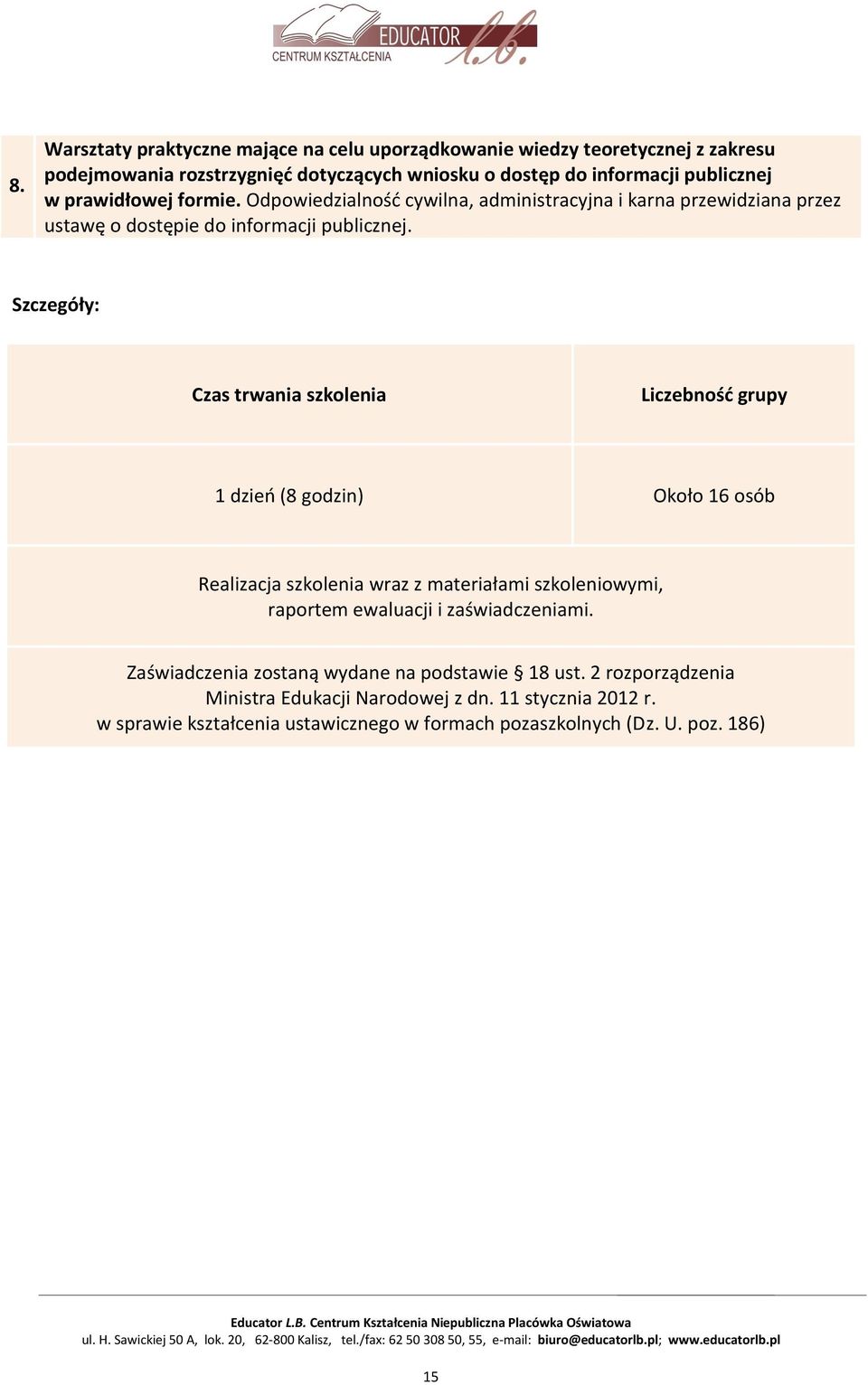 Szczegóły: Czas trwania szkolenia Liczebność grupy 1 dzień (8 godzin) Około 16 osób Realizacja szkolenia wraz z materiałami szkoleniowymi, raportem ewaluacji i