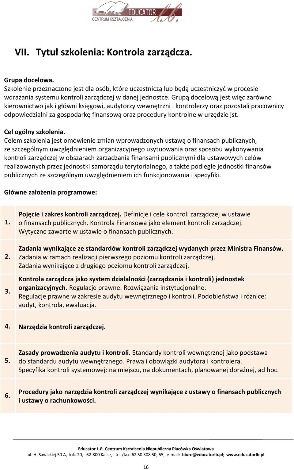 Grupą docelową jest więc zarówno kierownictwo jak i główni księgowi, audytorzy wewnętrzni i kontrolerzy oraz pozostali pracownicy odpowiedzialni za gospodarkę finansową oraz procedury kontrolne w