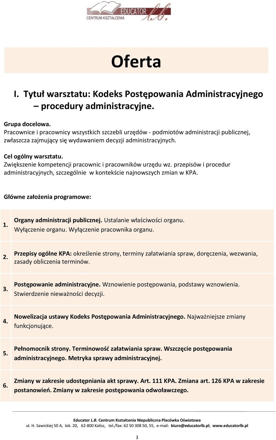 Zwiększenie kompetencji pracownic i pracowników urzędu wz. przepisów i procedur administracyjnych, szczególnie w kontekście najnowszych zmian w KPA. Główne założenia programowe: 1.