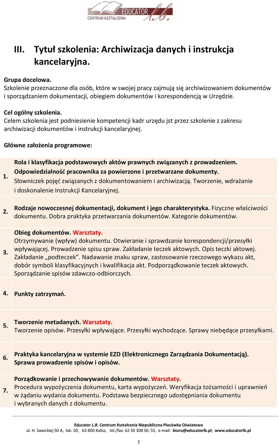 Celem szkolenia jest podniesienie kompetencji kadr urzędu jst przez szkolenie z zakresu archiwizacji dokumentów i instrukcji kancelaryjnej. Główne założenia programowe: 1. 2. 3.