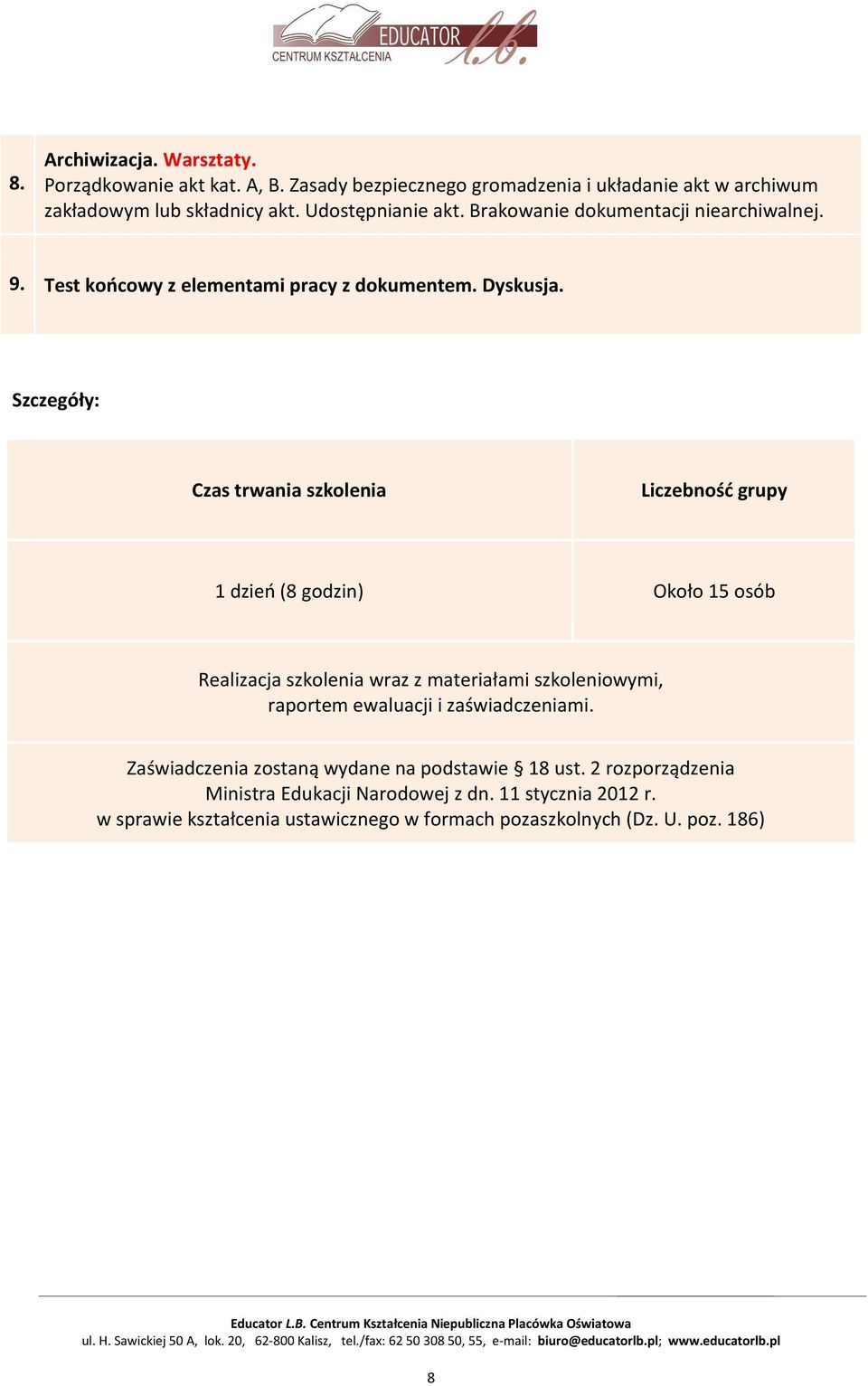 Szczegóły: Czas trwania szkolenia Liczebność grupy 1 dzień (8 godzin) Około 15 osób Realizacja szkolenia wraz z materiałami szkoleniowymi, raportem ewaluacji i