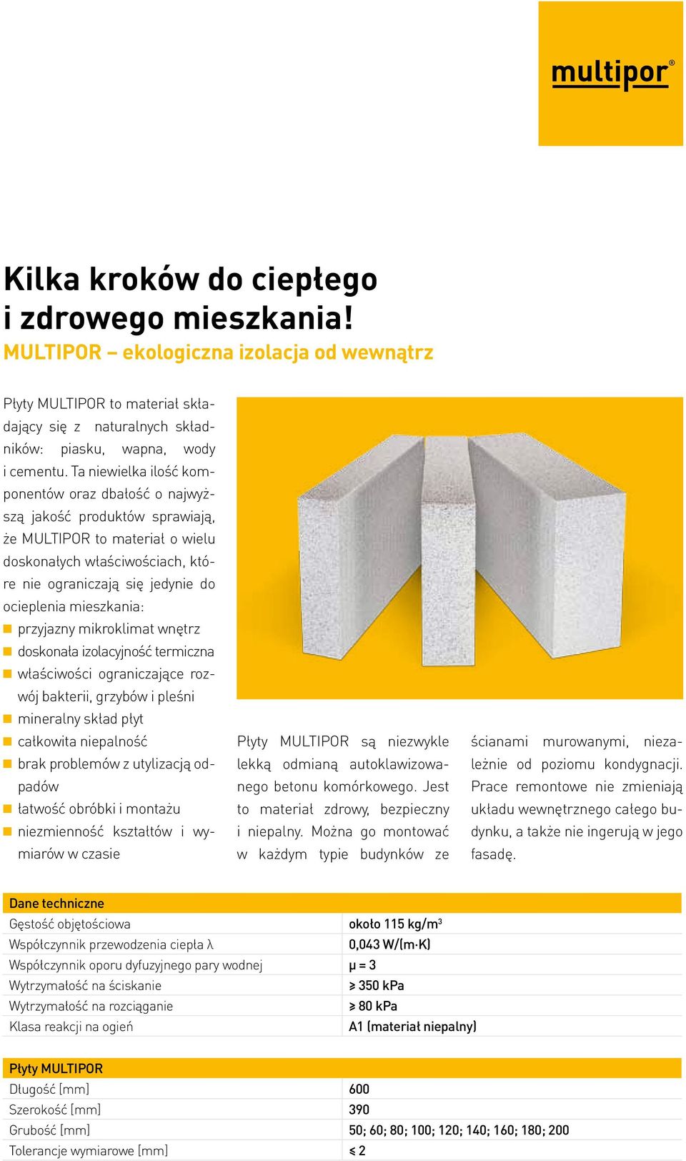 mieszkania: przyjazny mikroklimat wnętrz doskonała izolacyjność termiczna właściwości ograniczające rozwój bakterii, grzybów i pleśni mineralny skład płyt całkowita niepalność brak problemów z