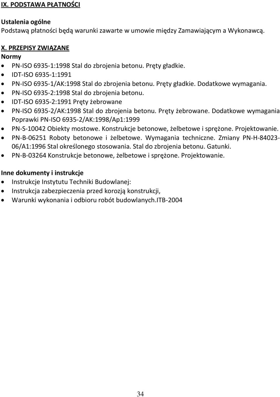 IDT-ISO 6935-2:1991 Pręty żebrowane PN-ISO 6935-2/AK:1998 Stal do zbrojenia betonu. Pręty żebrowane. Dodatkowe wymagania Poprawki PN-ISO 6935-2/AK:1998/Ap1:1999 PN-S-10042 Obiekty mostowe.