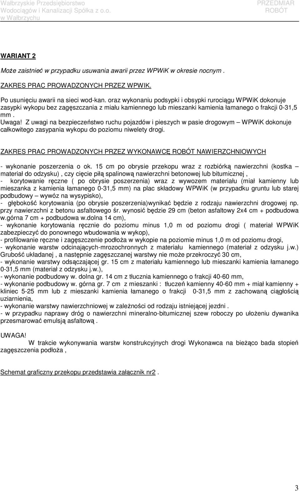 Z uwagi na bezpieczeństwo ruchu pojazdów i pieszych w pasie drogowym WPWiK dokonuje całkowitego zasypania wykopu do poziomu niwelety drogi.