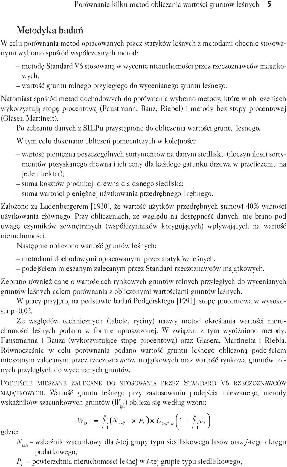Natomiast spośród metod dochodowych do porówaia wybrao metody, które w obliczeiach wykorzystją stopę procetową (Fastma, Baz, Riebel) i metody bez stopy procetowej (Glaser, Martieit).