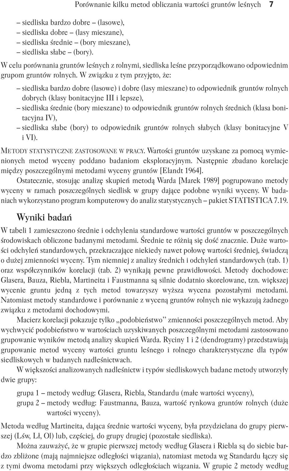 W związk z tym przyjęto, że: siedliska bardzo dobre (lasowe) i dobre (lasy mieszae) to odpowiedik grtów rolych dobrych (klasy boitacyje III i lepsze), siedliska średie (bory mieszae) to odpowiedik