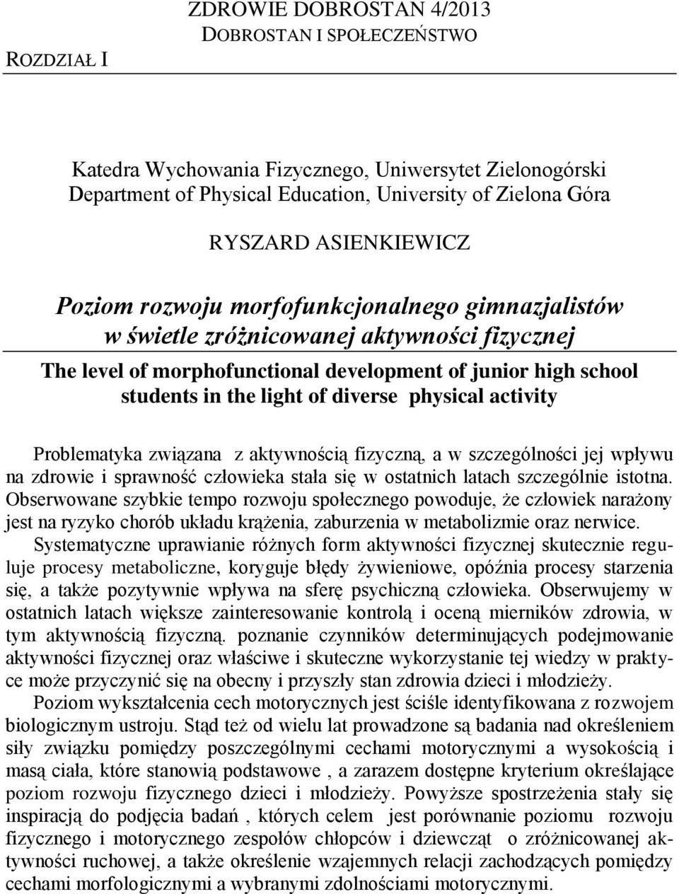 diverse physical activity Problematyka związana z aktywnością fizyczną, a w szczególności jej wpływu na zdrowie i sprawność człowieka stała się w ostatnich latach szczególnie istotna.