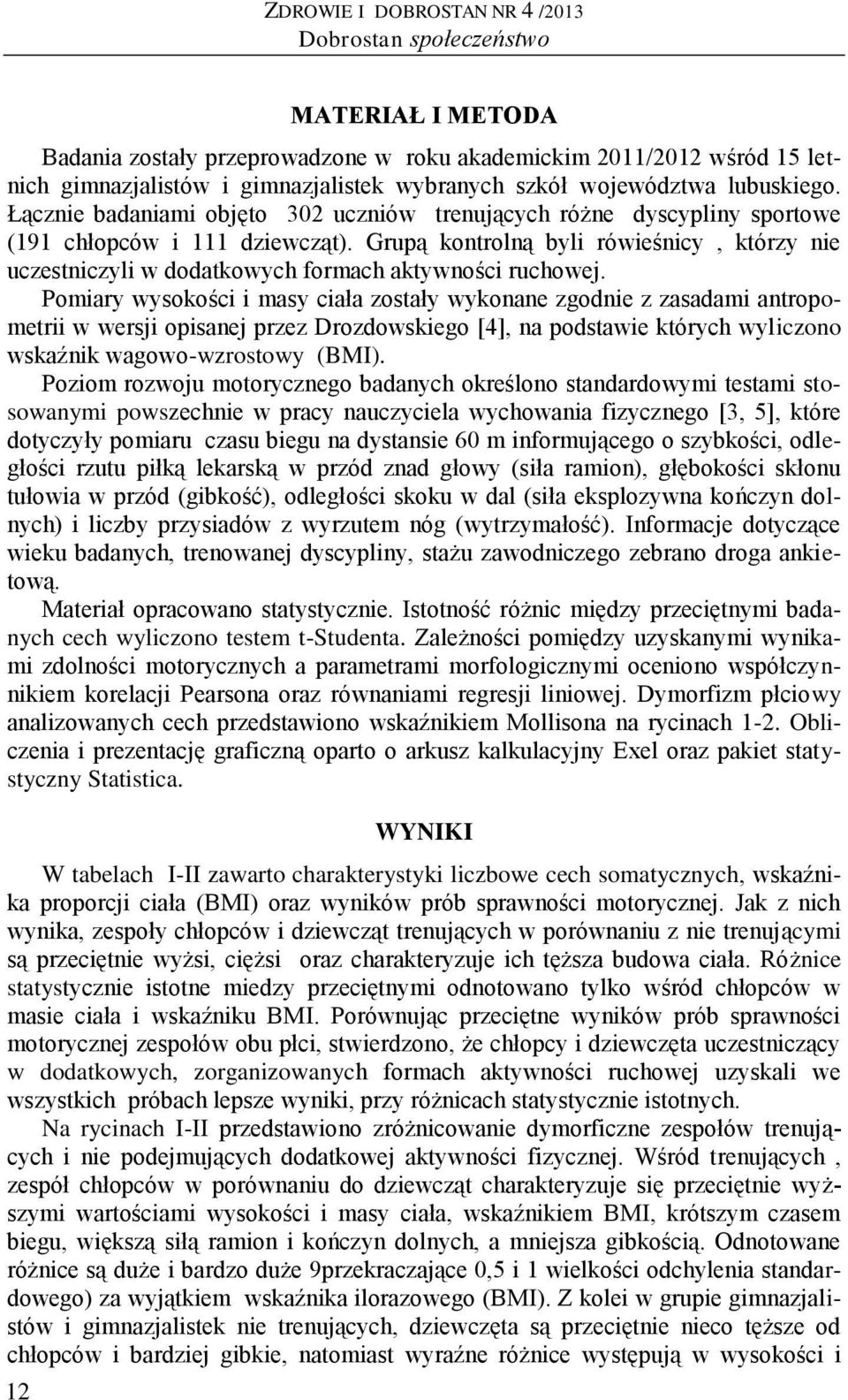 Grupą kontrolną byli rówieśnicy, którzy nie uczestniczyli w dodatkowych formach aktywności ruchowej.