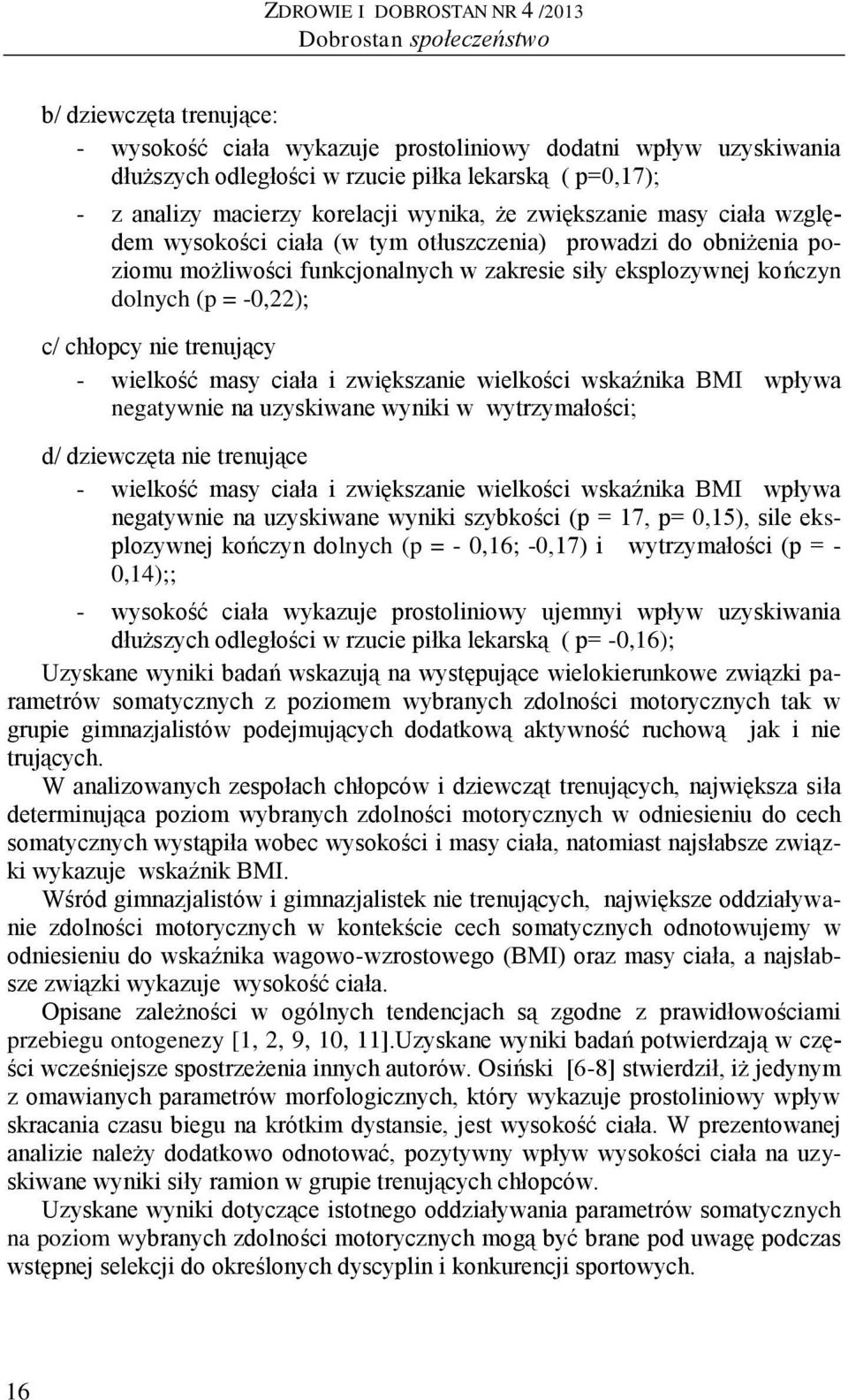 eksplozywnej kończyn dolnych (p = -0,22); c/ chłopcy nie trenujący - wielkość masy ciała i zwiększanie wielkości wskaźnika BMI wpływa negatywnie na uzyskiwane wyniki w wytrzymałości; d/ dziewczęta