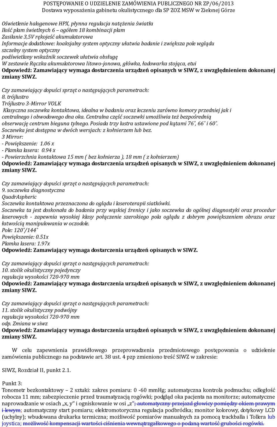 trójlustro Trójlustro 3-Mirror VOLK Klasyczna soczewka kontaktowa, idealna w badaniu oraz leczeniu zarówno komory przedniej jak i centralnego i obwodowego dna oka.