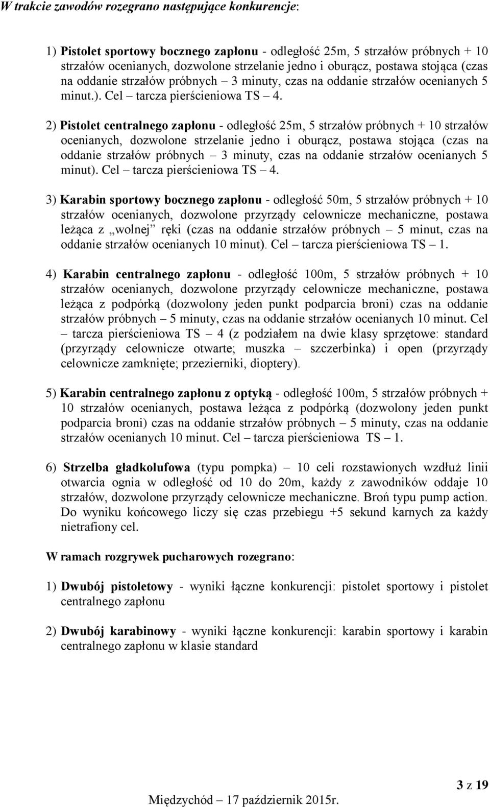 2) Pistolet centralnego zapłonu - odległość 25m, 5 strzałów próbnych + 10 strzałów ocenianych, dozwolone strzelanie jedno i oburącz, postawa stojąca (czas na oddanie strzałów próbnych 3 minuty, czas