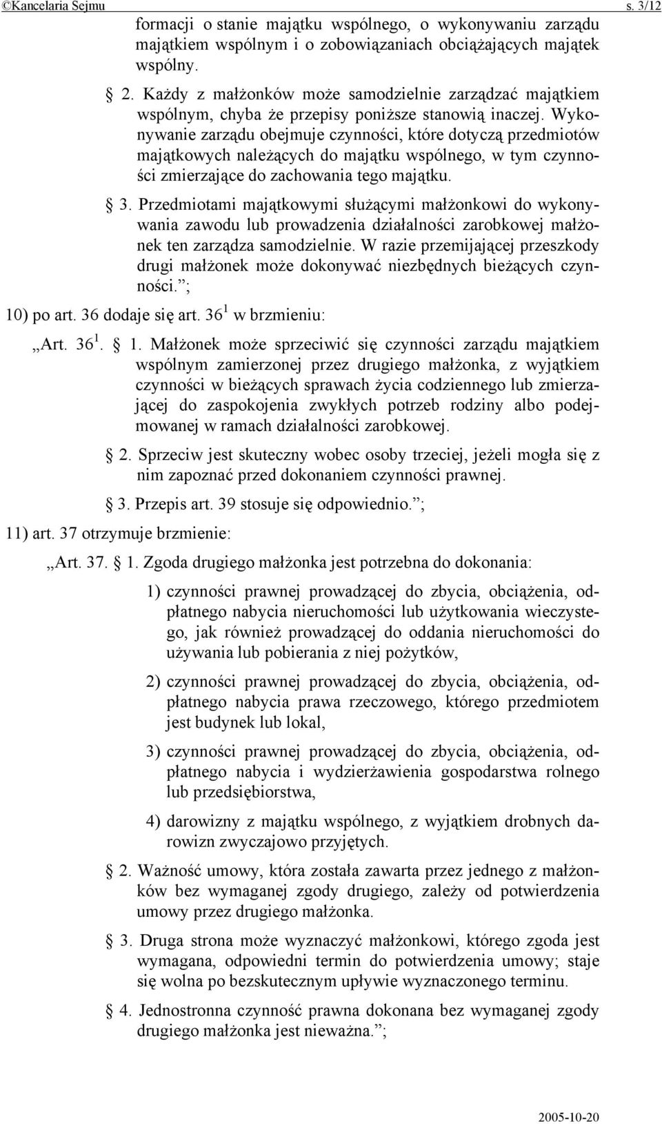 Wykonywanie zarządu obejmuje czynności, które dotyczą przedmiotów majątkowych należących do majątku wspólnego, w tym czynności zmierzające do zachowania tego majątku. 3.