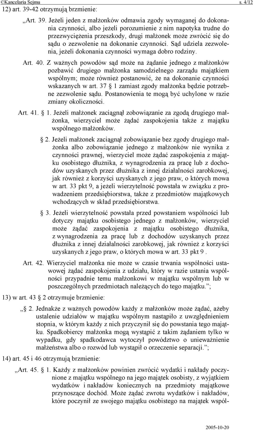 Jeżeli jeden z małżonków odmawia zgody wymaganej do dokonania czynności, albo jeżeli porozumienie z nim napotyka trudne do przezwyciężenia przeszkody, drugi małżonek może zwrócić się do sądu o