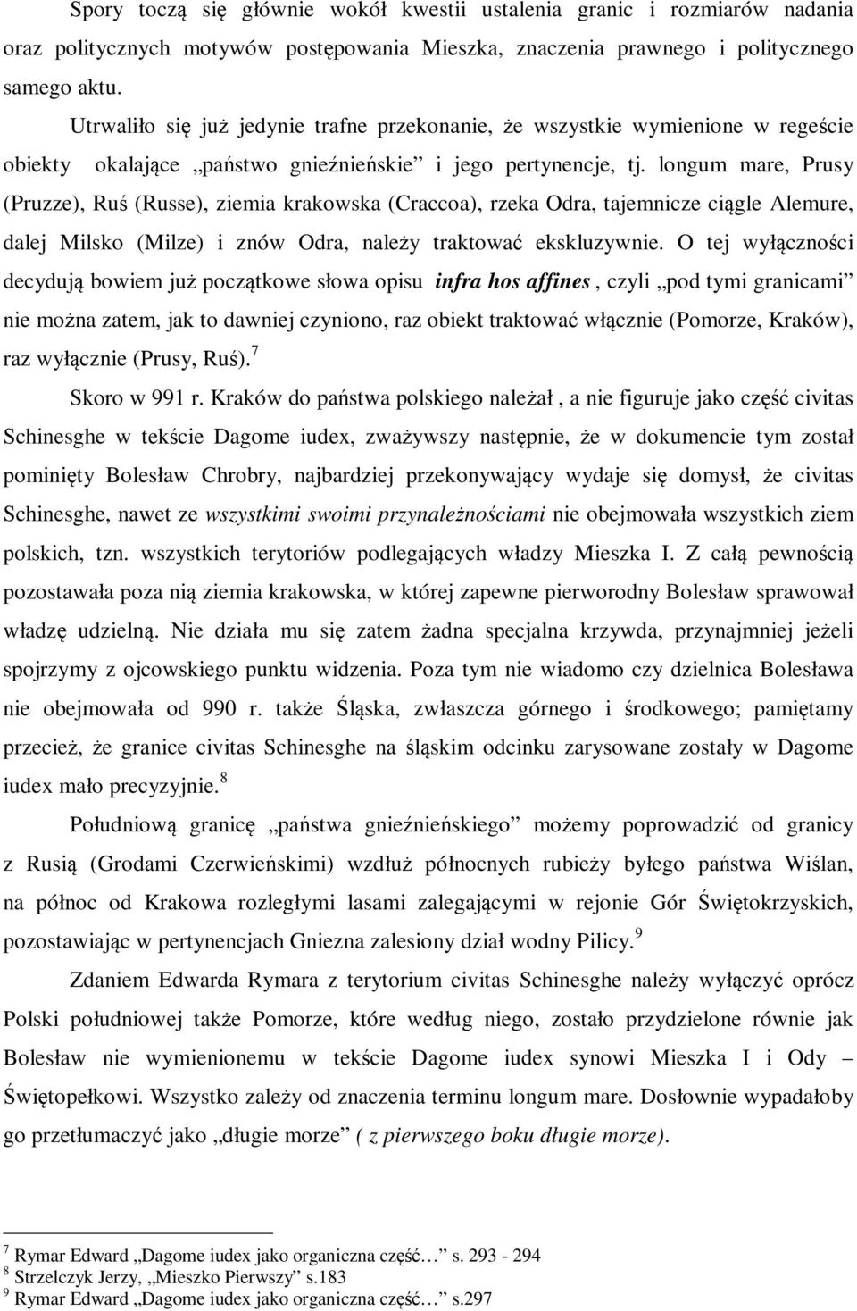 longum mare, Prusy (Pruzze), Ruś (Russe), ziemia krakowska (Craccoa), rzeka Odra, tajemnicze ciągle Alemure, dalej Milsko (Milze) i znów Odra, należy traktować ekskluzywnie.